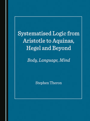 cover image of Systematised Logic from Aristotle to Aquinas, Hegel and Beyond